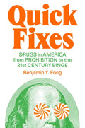 Quick Fixes: Drugs in America from Prohibition to the 21st Century Binge - Hardcover