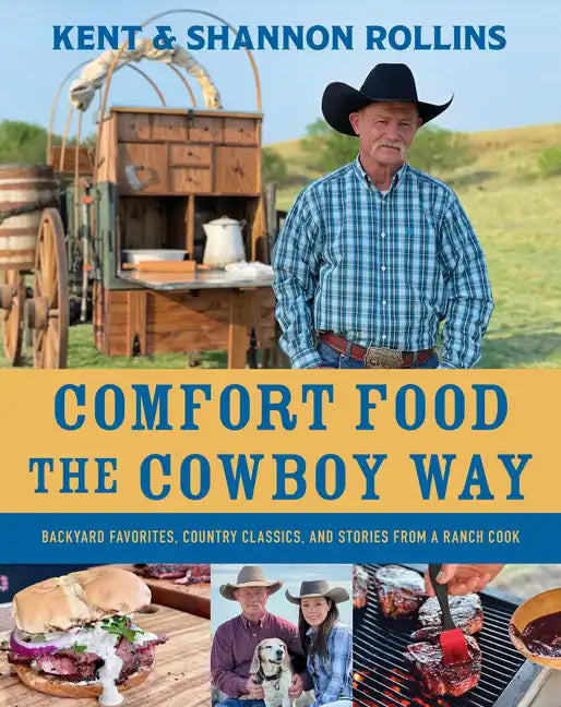 Comfort Food the Cowboy Way: Backyard Favorites, Country Classics, and Stories from a Ranch Cook - Hardcover