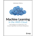 Machine Learning in the AWS Cloud: Add Intelligence to Applications with Amazon Sagemaker and Amazon Rekognition - Paperback
