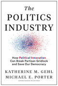 The Politics Industry: How Political Innovation Can Break Partisan Gridlock and Save Our Democracy - Hardcover