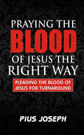 Praying the Blood of Jesus the Right Way: Pleading the Blood of Jesus for Turnaround - Paperback