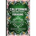 California Edible Wild Plants Foraging: Discovering, Identifying, and Preparing Wild Edible Foods and Medicinal Plants in the Golden State - Paperback