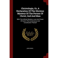 Christologia, Or, A Declaration Of The Glorious Mystery Of The Person Of Christ, God And Man: With The Infinite Wisdom, Love And Power Of God In The C - Paperback