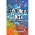It's All About Energy: Adventures in Expanded Reality - Paperback