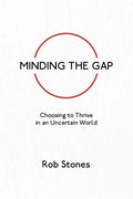 Minding the Gap: Choosing to Thrive in an Uncertain World - Paperback