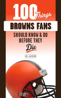 100 Things Browns Fans Should Know & Do Before They Die - Paperback