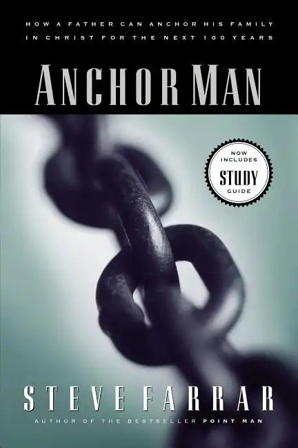 Anchor Man: How a Father Can Anchor His Family in Christ for the Next 100 Years - Paperback
