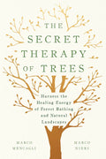 The Secret Therapy of Trees: Harness the Healing Energy of Forest Bathing and Natural Landscapes - Hardcover