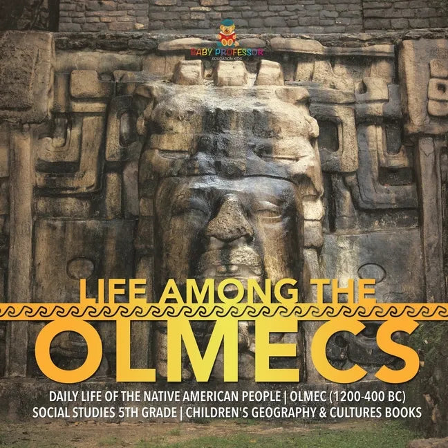 Life Among the Olmecs Daily Life of the Native American People Olmec (1200-400 BC) Social Studies 5th Grade Children's Geography & Cultures Books - Paperback
