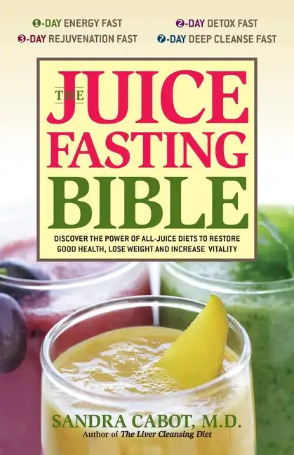The Juice Fasting Bible: Discover the Power of an All-Juice Diet to Restore Good Health, Lose Weight and Increase Vitality - Paperback