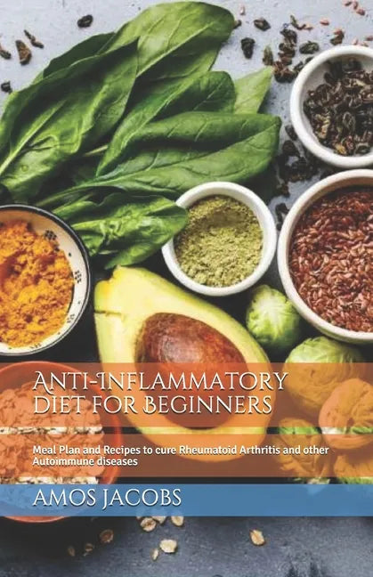 Anti-Inflammatory diet for Beginners: Meal Plan and Recipes to cure Rheumatoid Arthritis and other Autoimmune diseases - Paperback