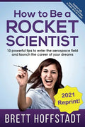 How To Be a Rocket Scientist: 10 Powerful Tips to Enter the Aerospace Field and Launch the Career of Your Dreams - Paperback