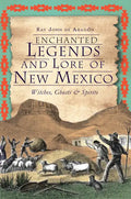 Enchanted Legends and Lore of New Mexico: Witches, Ghosts & Spirits - Paperback