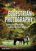 Equestrian Photography: Creating Beautiful Images of Horses and Their Humans - Paperback