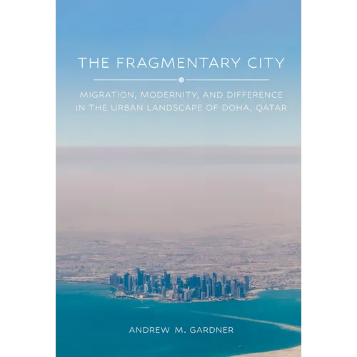 The Fragmentary City: Migration, Modernity, and Difference in the Urban Landscape of Doha, Qatar - Paperback