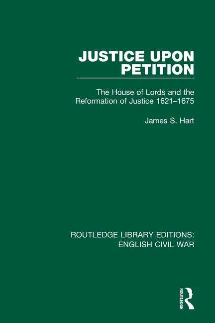 Justice Upon Petition: The House of Lords and the Reformation of Justice 1621-1675 - Paperback