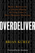 Overdeliver: Build a Business for a Lifetime Playing the Long Game in Direct Response Marketing - Paperback