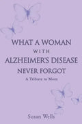 What a woman with Alzheimer's Disease never forgot: A tribute to mom - Paperback