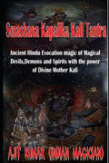 Smashana Kapalika Kali Tantra: Ancient Hindu Evocation magic of Demons, Devils and Black Magic goddess of Cremation ground by the power of the Lord B - Paperback
