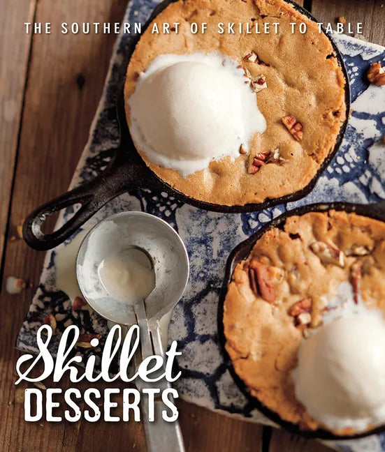 Skillet Desserts: The Southern Art of Skillet to Table - Hardcover
