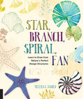 Star, Branch, Spiral, Fan: Learn to Draw from Nature's Perfect Design Structures - Paperback