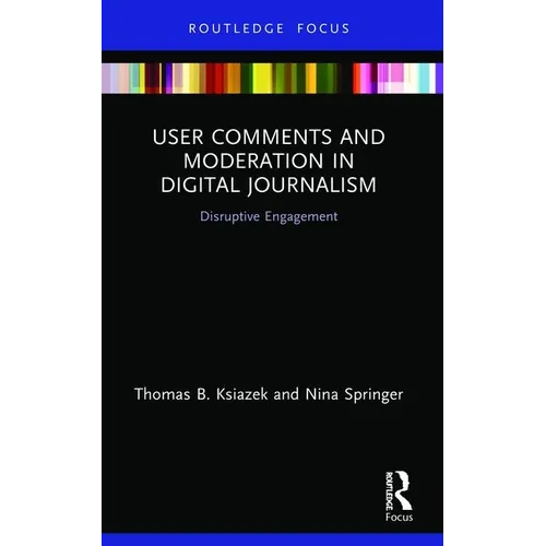 User Comments and Moderation in Digital Journalism: Disruptive Engagement - Paperback