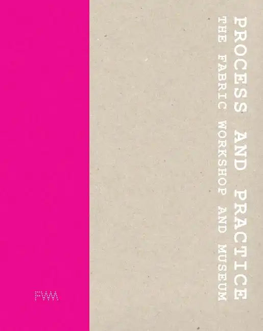 Process and Practice: The Fabric Workshop and Museum - Hardcover