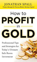 How to Profit in Gold: Professional Tips and Strategies for Today's Ultimate Safe Haven Investment - Hardcover