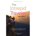 The Intrepid Traveler: The Ultimate Guide to Responsible, Ecological, and Personal-Growth Travel and Tourism - Paperback