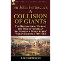 Sir John Fortescue's 'A Collision of Giants': the British Army During the War of Austrian Succession & Seven Years' War in Europe 1740-1763 - Paperback