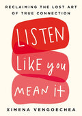 Listen Like You Mean It: Reclaiming the Lost Art of True Connection - Hardcover