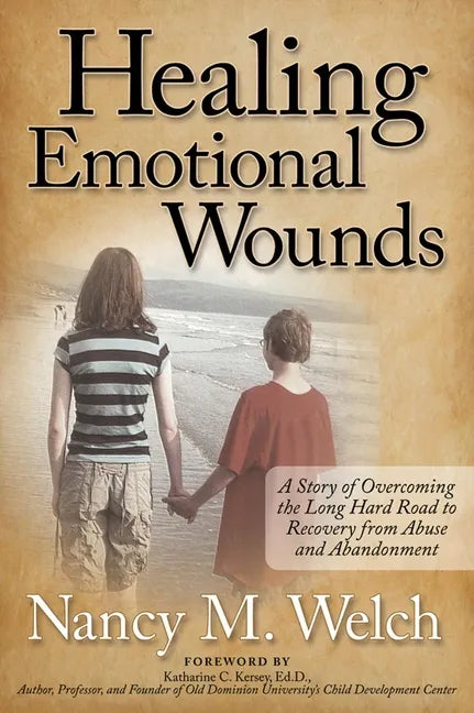 Healing Emotional Wounds: A Story of Overcoming the Long Hard Road to Recovery from Abuse and Abandonment - Paperback