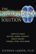 The Neurofeedback Solution: How to Treat Autism, Adhd, Anxiety, Brain Injury, Stroke, Ptsd, and More - Paperback