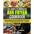 The Complete Ketogenic Air Fryer Cookbook: Healthy and Delicious Air Fryer Ketogenic Recipes for Your Family, Clear Tips on Keto Diet and Air Fryer Us - Paperback