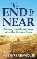 The End Is Near: Planning the Life You Want After the Kids Are Gone - Paperback