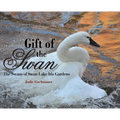 Gift of the Swan: The Swans of Swan Lake Iris Gardens - Hardcover