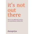 It's Not Out There: How to See Differently and Live an Extraordinary, Ordinary Life - Paperback