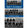 Yale's Ironmen: A Story of Football & Lives in the Decade of the Depression & Beyond - Paperback