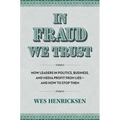 In Fraud We Trust: How Leaders in Politics, Business, and Media Profit from Lies--And How to Stop Them - Hardcover