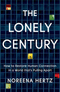 The Lonely Century: How to Restore Human Connection in a World That's Pulling Apart - Hardcover