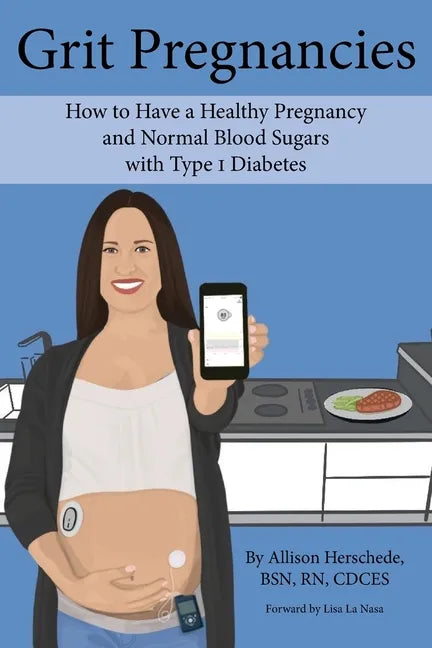 Grit Pregnancies: How to Have a Healthy Pregnancy and Normal Blood Sugars with Type 1 Diabetes - Paperback
