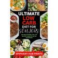 Ultimate Low Carb Diet Book for Seniors: 100 Days of Healthy, Easy, And Flavorful Recipes for Any Low Carb Lifestyle - Paperback