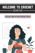 Welcome To Crochet: Beginner Book You Will Need To Start Crochet Today: Crochet For Beginners Granny Square - Paperback