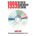 1999: The Year the Record Industry Lost Control - Hardcover