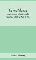The stoic philosophy; Conway memorial lecture delivered at South Place Institute on March 16, 1915 - Hardcover