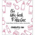 The Little Book of Skin Care: Korean Beauty Secrets for Healthy, Glowing Skin - Hardcover