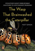 The Wasp That Brainwashed the Caterpillar: Evolution's Most Unbelievable Solutions to Life's Biggest Problems - Hardcover