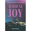 Radical Joy: Christ's Call to Purposeful, Joy-filled Motherhood - Paperback