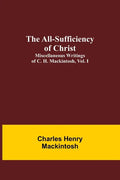 The All-Sufficiency of Christ. Miscellaneous Writings of C. H. Mackintosh, vol. I - Paperback