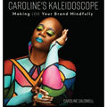 Caroline's Kaleidoscope: Making Love Your Brand Mindfully - Hardcover